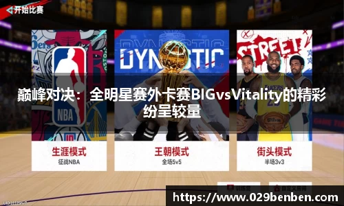巅峰对决：全明星赛外卡赛BIGvsVitality的精彩纷呈较量
