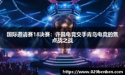 国际邀请赛18决赛：许昌电竞交手青岛电竞的焦点战之战