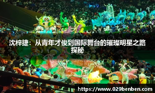 沈梓捷：从青年才俊到国际舞台的璀璨明星之路探秘