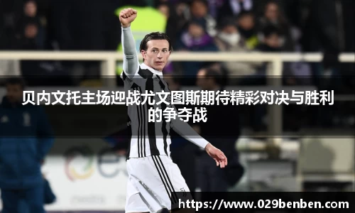贝内文托主场迎战尤文图斯期待精彩对决与胜利的争夺战